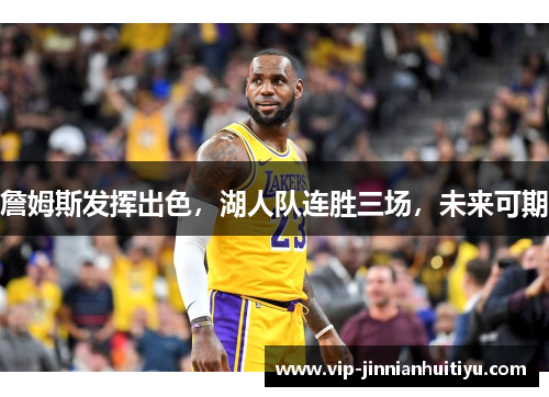 詹姆斯发挥出色，湖人队连胜三场，未来可期