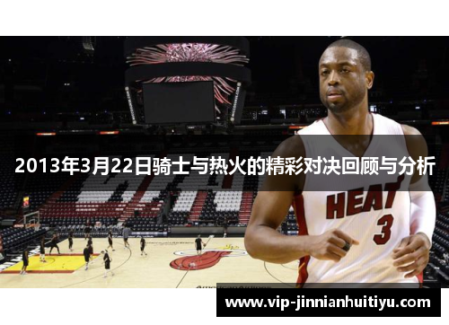2013年3月22日骑士与热火的精彩对决回顾与分析