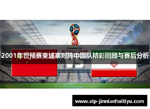 2001年世预赛柬埔寨对阵中国队精彩回顾与赛后分析
