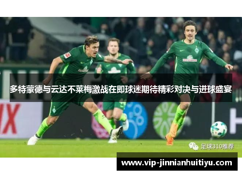 多特蒙德与云达不莱梅激战在即球迷期待精彩对决与进球盛宴
